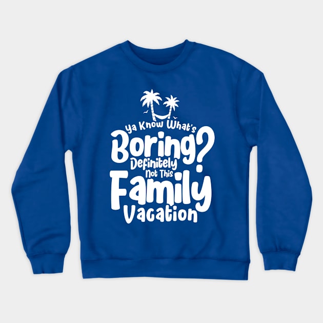 Boring Is Not This Family Vacation Holiday Family Vacation Crewneck Sweatshirt by Toeffishirts
